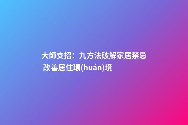大師支招：九方法破解家居禁忌 改善居住環(huán)境
